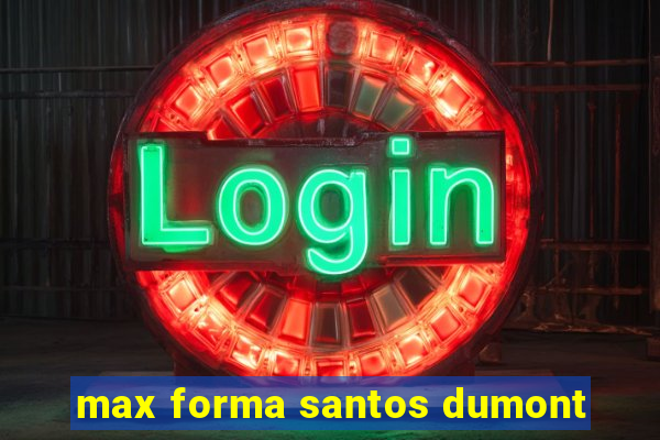 max forma santos dumont